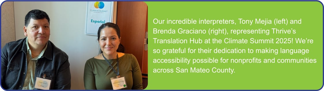 Our incredible interpreters, Tony Mejia (left) and Brenda Graciano (right),&nbsp;representing Thrive’s Translation Hub at the Climate Summit 2025! We’re so grateful for their dedication to making language accessibility possible for nonprofits and communities across San Mateo County.&nbsp;